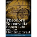 Theodore Roosevelt's Ranch Life and the Hunting Trail