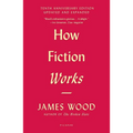 How Fiction Works: (Tenth Anniversary Edition) Updated and Expanded