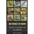 50 Things to Know About Birds in Illinois: Birding in the Prairie State