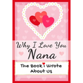 Why I Love You Nana: The Book I Wrote About Us Perfect for Kids Valentine's Day Gift, Birthdays, Christmas, Anniversaries, Mother's Day or just to say