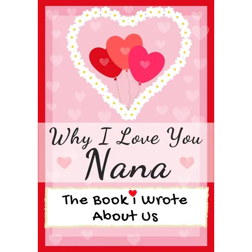 Why I Love You Nana: The Book I Wrote About Us Perfect for Kids Valentine's Day Gift, Birthdays, Christmas, Anniversaries, Mother's Day or just to say