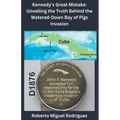 Kennedy's Great Mistake: Unveiling the Truth Behind the Watered-Down Bay of Pigs Invasion
