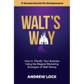 Walt's Way: How to 'Disnify' Your Business Using the Magical Marketing Strategies of Walt Disney: 17 Success Secrets for Entrepreneurs