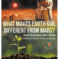 What Makes Earth Soil Different from Mars? - Soil Science for Kids Children's Earth Sciences Books