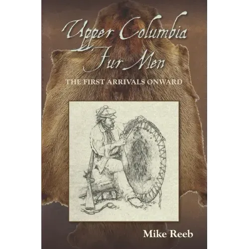 Upper Columbia Fur Men: The First Arrivals Onward