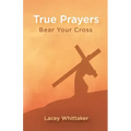 True Prayers: Bear Your Cross