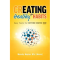 Creating Healthy Life Habits: Easy Tools for Getting Started Now