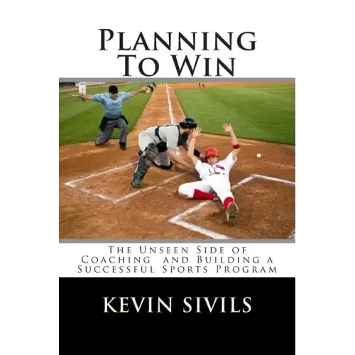 Planning To Win: The Unseen Side of Coaching and Building a Successful Sports Program