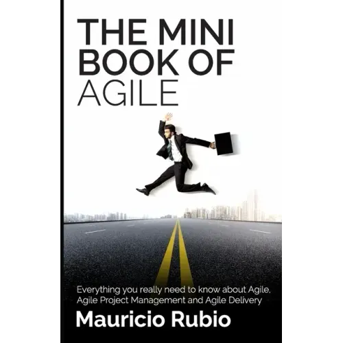 The Mini Book of Agile: Everything you really need to know about Agile, Agile Project Management and Agile Delivery