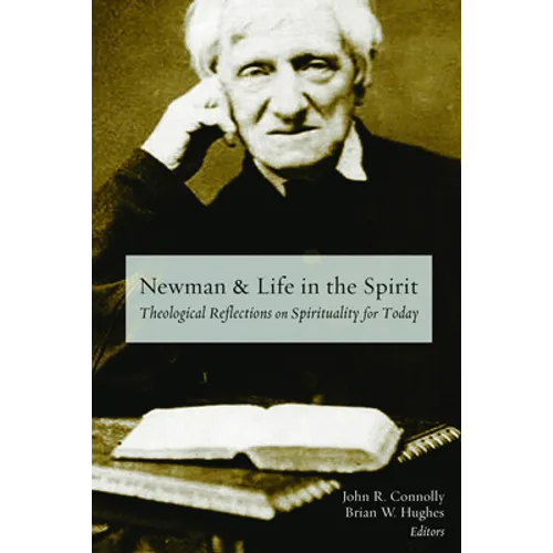 Newman and Life in the Spirit: Theological Reflections on Spirituality for Today