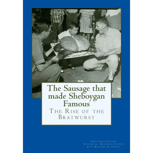 The Sausage that made Sheboygan Famous: The Rise of the Bratwurst