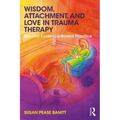 Wisdom, Attachment, and Love in Trauma Therapy: Beyond Evidence-Based Practice