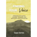 Finding Your Voice: Strategies for helping children, teenagers, and adults with selective mutism