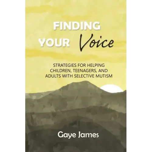 Finding Your Voice: Strategies for helping children, teenagers, and adults with selective mutism