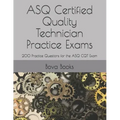 ASQ Certified Quality Technician Practice Exams: 200 Practice Questions for the ASQ CQT Exam