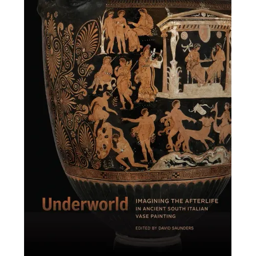 Underworld: Imagining the Afterlife in Ancient South Italian Vase Painting