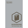 Bookbinding The Traditional Way (Legacy Edition): A Classic Manual Of Methods And Equipment For Book Making, Bindery, And Cover Finishing