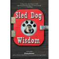 Sled Dog Wisdom: Humorous and Heartwarming Tales of Alaska's Mushers, Rev. 2nd Ed