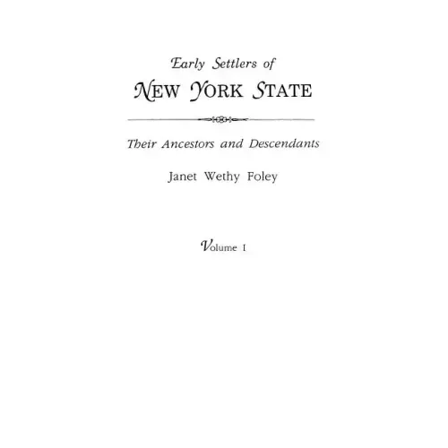Early Settlers of New York State: Their Ancestors and Descendants. a Monthly Magazine. the Original Nine Volumes Reprinted in Two. Volume I: Magazine