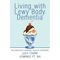Living with Lewy Body Dementia: One Caregiver's Personal, In-Depth Experience