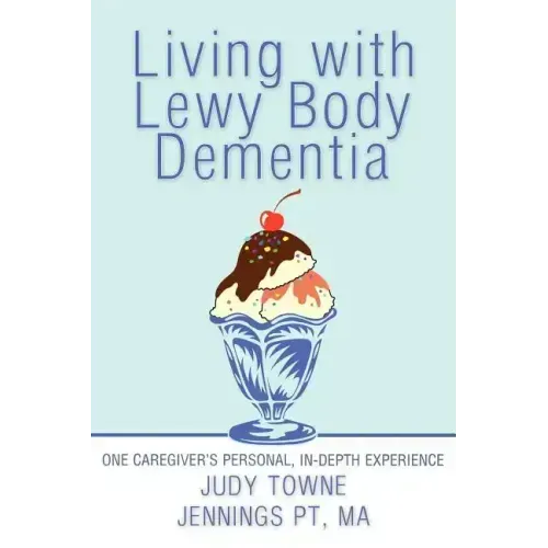 Living with Lewy Body Dementia: One Caregiver's Personal, In-Depth Experience