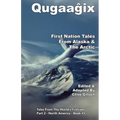 Qugaaĝix̂ - First Nation Tales From Alaska & The Arctic