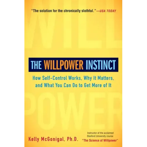 The Willpower Instinct: How Self-Control Works, Why It Matters, and What You Can Do to Get More of It