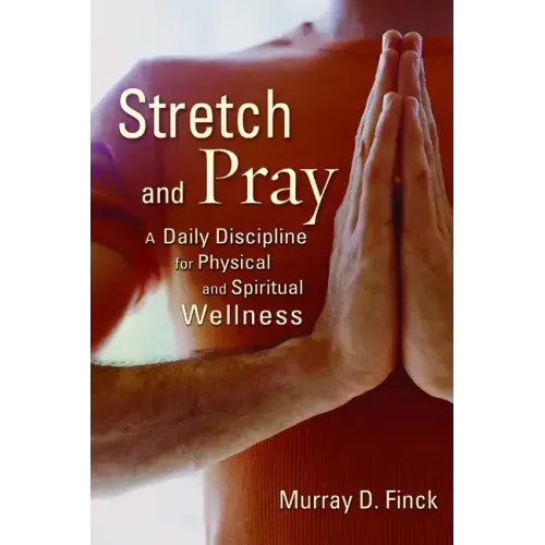 Stretch and Pray: A Daily Discipline for Physical and Spiritual Wellness