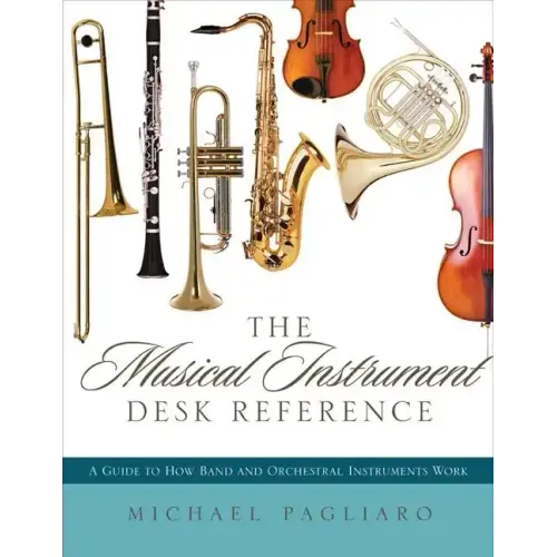 The Musical Instrument Desk Reference: A Guide to How Band and Orchestral Instruments Work