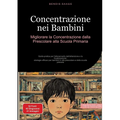 Concentrazione nei Bambini: Migliorare la Concentrazione dalla Prescolare alla Scuola Primaria: Guida pratica per l'allenamento dell'attenzione e la f
