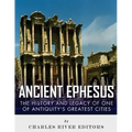 Ancient Ephesus: The History and Legacy of One of Antiquity's Greatest Cities
