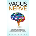 Vagus Nerve: Freedom From Anxiety, Trauma and Depression Through Polyvagal Theory