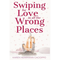 Swiping for Love in All the Wrong Places