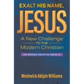 Exalt His Name, Jesus: A New Challenge to the Modern Christian: The Modern Christian Series #4