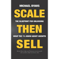 Scale Then Sell: The Blueprint for Unlocking What The 1% Know About Growth