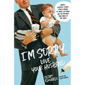 I'm Sorry...Love, Your Husband: Honest, Hilarious Stories from a Father of Three Who Made All the Mistakes (and Made Up for Them)