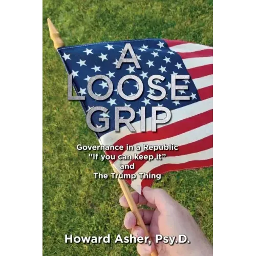 A Loose Grip: Governance in a Republic - "If you can keep it" - and The Trump Thing