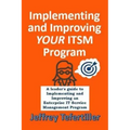 Implementing and Improving ITSM: A leader's guide to implementing and Enterprise IT Service Management
