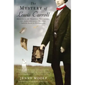 The Mystery of Lewis Carroll: Discovering the Whimsical, Thoughtful, and Sometimes Lonely Man Who Created Alice in Wonderland