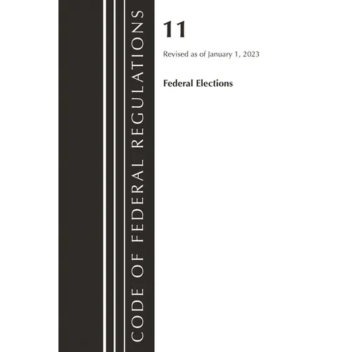 Code of Federal Regulations, Title 11 Federal Elections, Revised as of January 1, 2023
