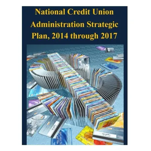 National Credit Union Administration Strategic Plan, 2014 through 2017