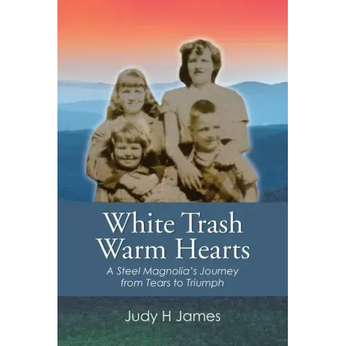 White Trash Warm Hearts: A Steel Magnolia's Journey from Tears to Triumph