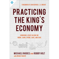 Practicing the King's Economy: Honoring Jesus in How We Work, Earn, Spend, Save, and Give