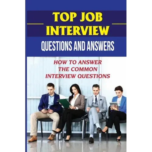 Top Job Interview Questions And Answers: How To Answer The Common Interview Questions: How To Deal With Job Interview