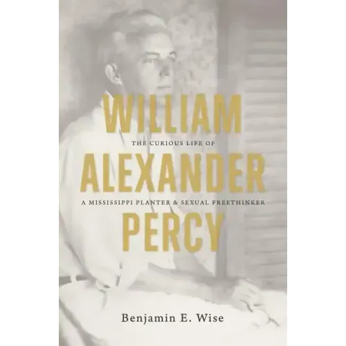 William Alexander Percy: The Curious Life of a Mississippi Planter and Sexual Freethinker