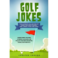 Golf Jokes: The Ultimate Collection Of Funny Golfing Jokes
