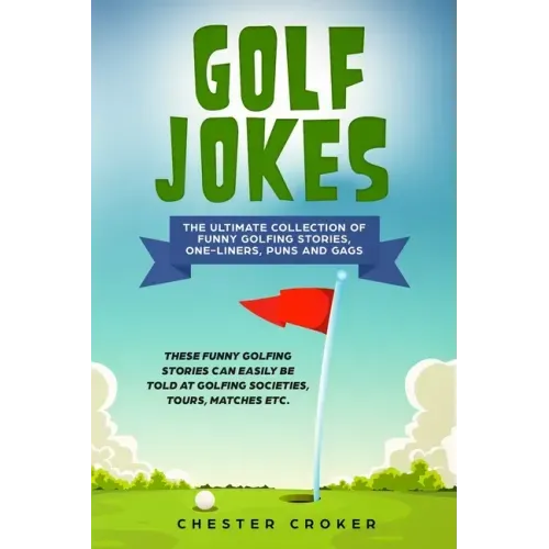 Golf Jokes: The Ultimate Collection Of Funny Golfing Jokes