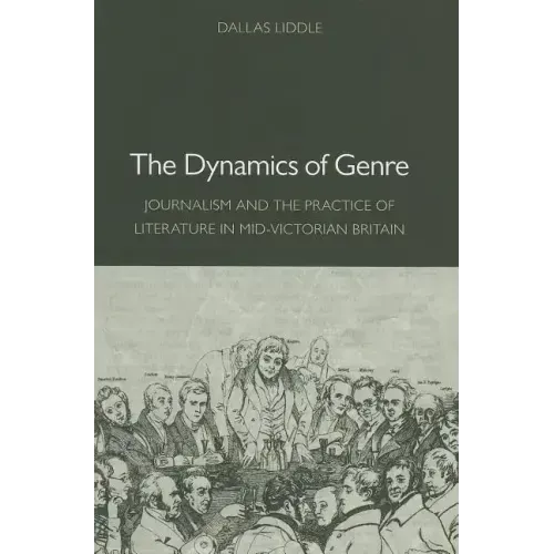 The Dynamics of Genre: Journalism and the Practice of Literature in Mid-Victorian Britain