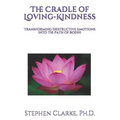 The Cradle of Loving-Kindness: Transforming Destructive Emotions into the Path of Bodhi