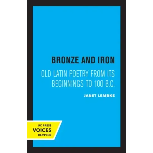 Bronze and Iron: Old Latin Poetry from Its Beginnings to 100 B.C.